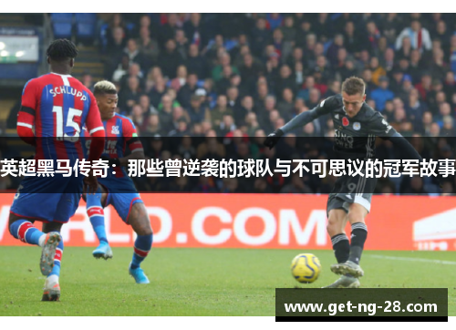 英超黑马传奇：那些曾逆袭的球队与不可思议的冠军故事