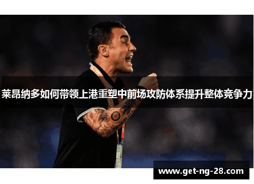 莱昂纳多如何带领上港重塑中前场攻防体系提升整体竞争力