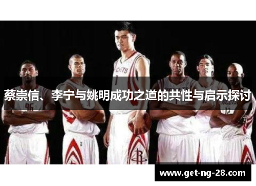 蔡崇信、李宁与姚明成功之道的共性与启示探讨