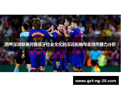 西甲足球联赛对西班牙社会文化的深远影响与全球传播力分析