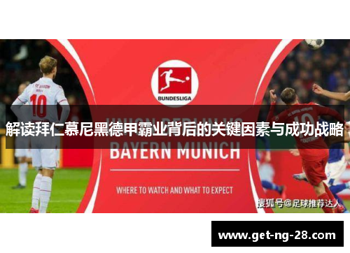 解读拜仁慕尼黑德甲霸业背后的关键因素与成功战略 解读拜仁慕尼黑德甲霸业背后的关键因素与成功战略