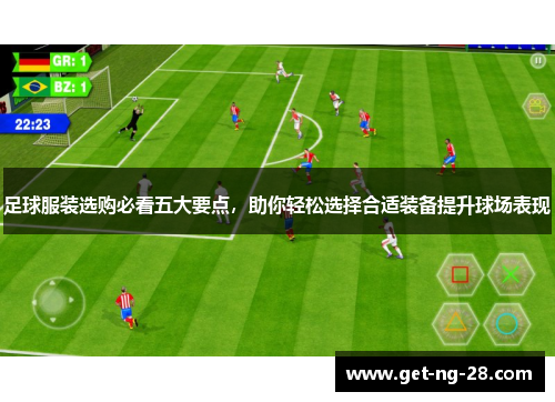 足球服装选购必看五大要点,助你轻松选择合适装备提升球场表现 足球服装选购必看五大要点,助你轻松选择合适装备提升球场表现
