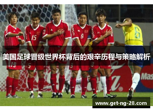 美国足球晋级世界杯背后的艰辛历程与策略解析