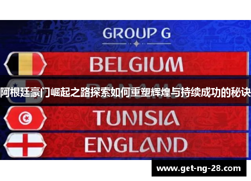 阿根廷豪门崛起之路探索如何重塑辉煌与持续成功的秘诀