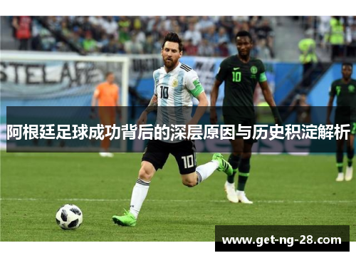 阿根廷足球成功背后的深层原因与历史积淀解析