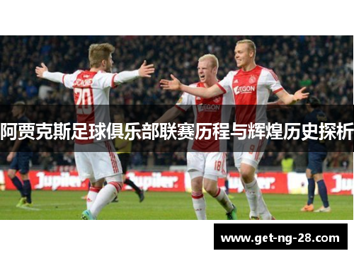 阿贾克斯足球俱乐部联赛历程与辉煌历史探析