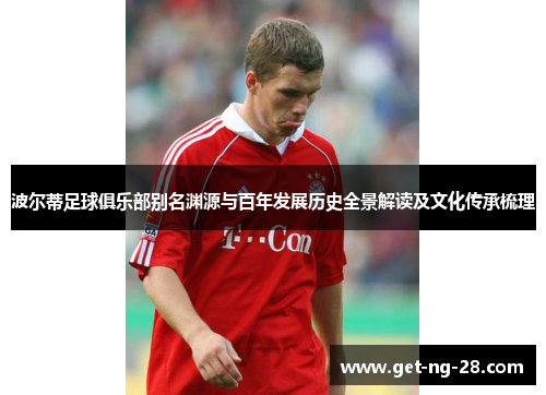 波尔蒂足球俱乐部别名渊源与百年发展历史全景解读及文化传承梳理