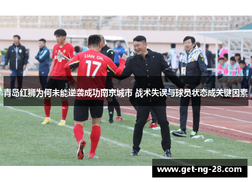 青岛红狮为何未能逆袭成功南京城市 战术失误与球员状态成关键因素