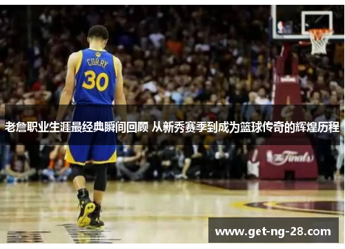 老詹职业生涯最经典瞬间回顾 从新秀赛季到成为篮球传奇的辉煌历程