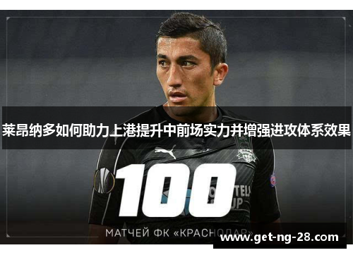 莱昂纳多如何助力上港提升中前场实力并增强进攻体系效果