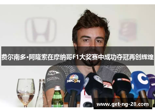 费尔南多·阿隆索在摩纳哥F1大奖赛中成功夺冠再创辉煌