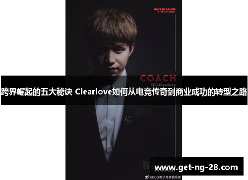 跨界崛起的五大秘诀 Clearlove如何从电竞传奇到商业成功的转型之路
