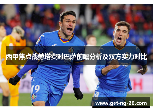 西甲焦点战赫塔费对巴萨前瞻分析及双方实力对比 西甲焦点战赫塔费对巴萨前瞻分析及双方实力对比