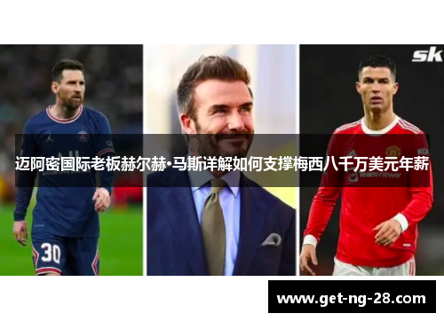 迈阿密国际老板赫尔赫·马斯详解如何支撑梅西八千万美元年薪