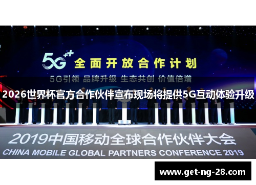 2026世界杯官方合作伙伴宣布现场将提供5G互动体验升级